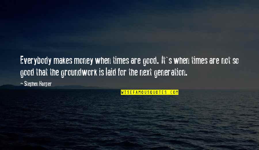 Groundwork Quotes By Stephen Harper: Everybody makes money when times are good. It's