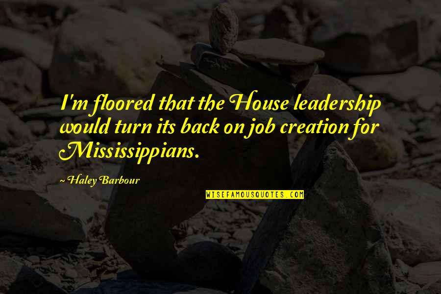Groundworms Quotes By Haley Barbour: I'm floored that the House leadership would turn