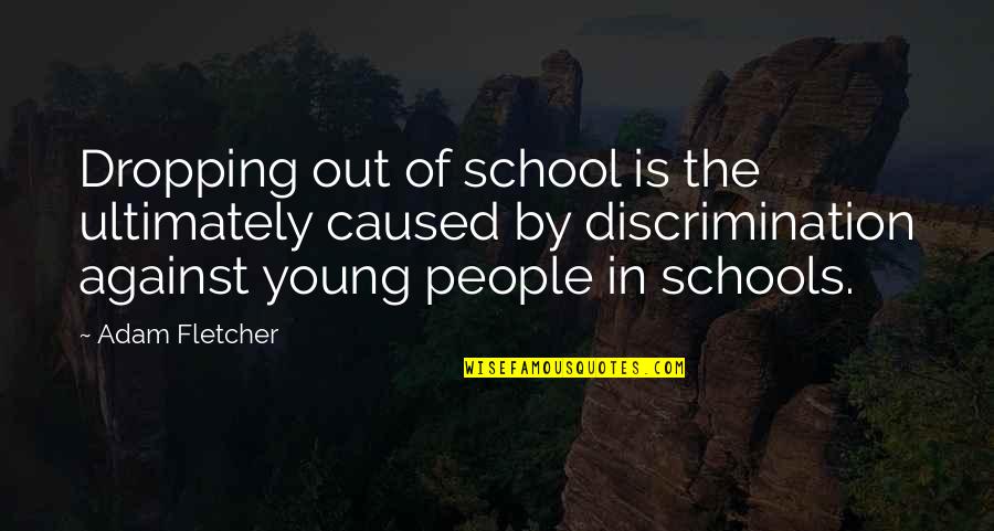 Group Chats Quotes By Adam Fletcher: Dropping out of school is the ultimately caused