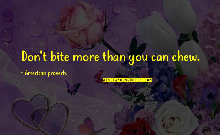 Group Chats Quotes By American Proverb.: Don't bite more than you can chew.