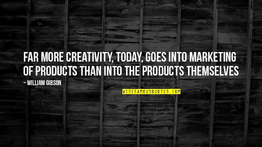Group Couple Quotes By William Gibson: Far more creativity, today, goes into marketing of