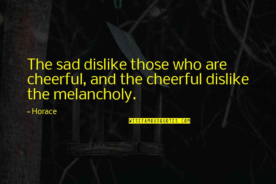 Group Fitness Quotes By Horace: The sad dislike those who are cheerful, and