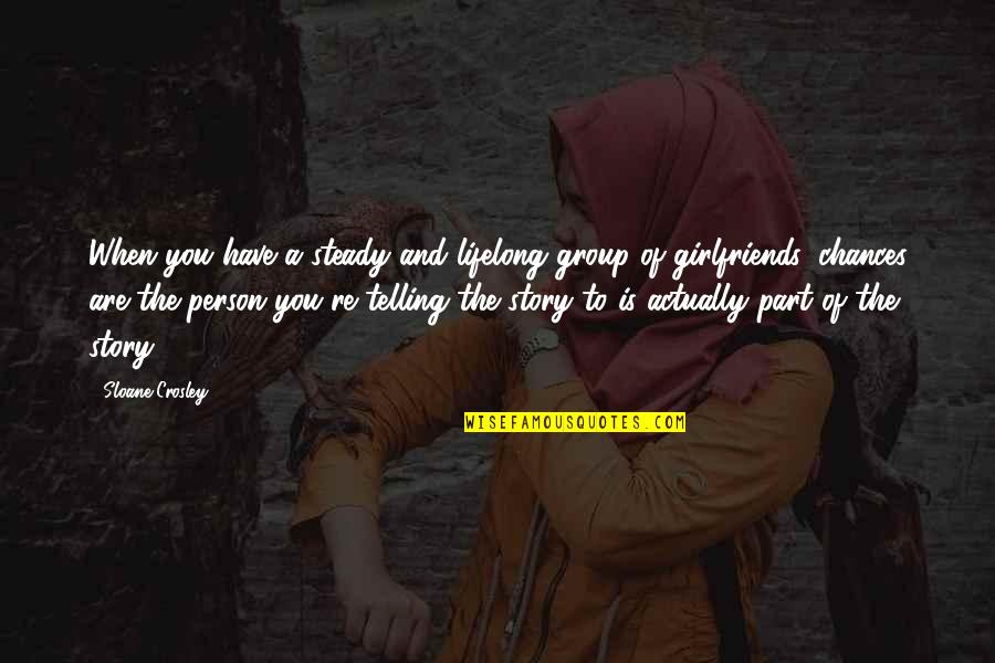 Group Friendship Quotes By Sloane Crosley: When you have a steady and lifelong group Group Friendship Quotes By Sloane Crosley: When you have a steady and lifelong group