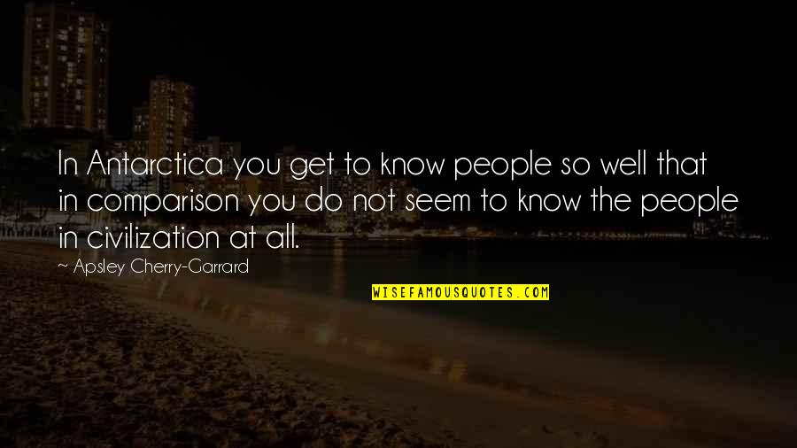 Group Life Assurance Quotes By Apsley Cherry-Garrard: In Antarctica you get to know people so Group Life Assurance Quotes By Apsley Cherry-Garrard: In Antarctica you get to know people so