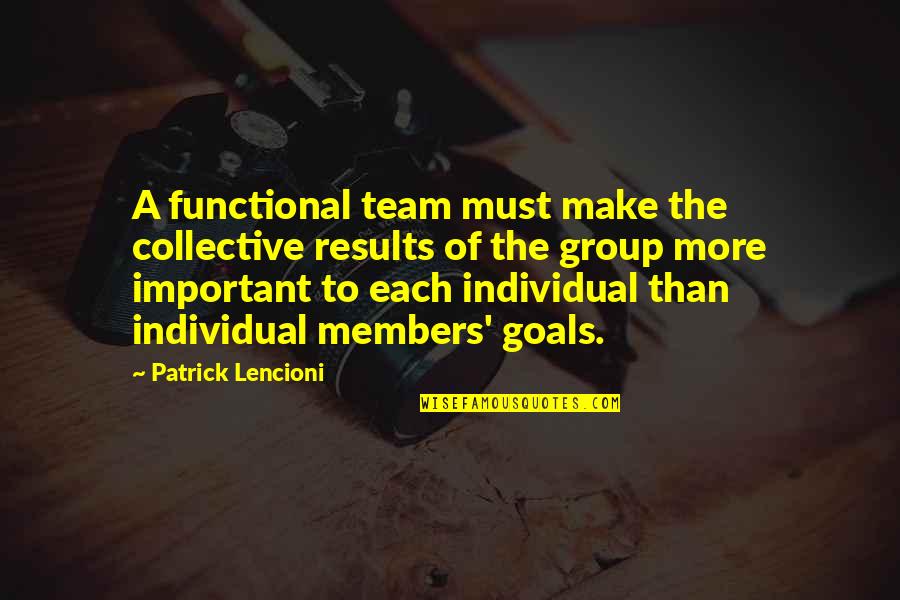 Group Members Quotes By Patrick Lencioni: A functional team must make the collective results