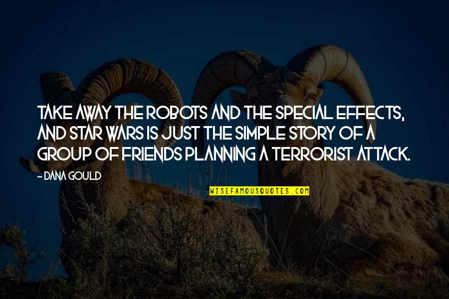 Group Of 3 Friends Quotes By Dana Gould: Take away the robots and the special effects,