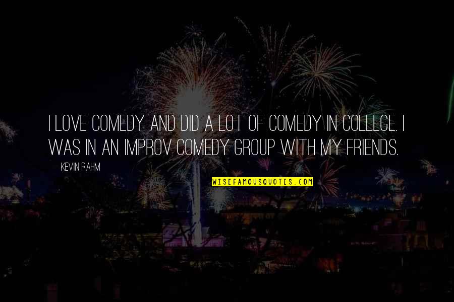 Group Of 3 Friends Quotes By Kevin Rahm: I love comedy and did a lot of