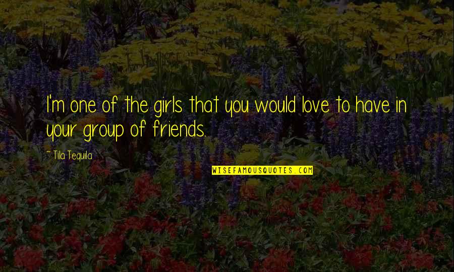 Group Of 3 Friends Quotes By Tila Tequila: I'm one of the girls that you would