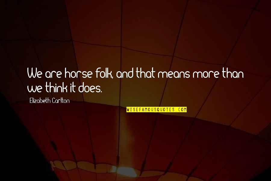 Group Of Beautiful Ladies Quotes By Elizabeth Carlton: We are horse folk, and that means more Group Of Beautiful Ladies Quotes By Elizabeth Carlton: We are horse folk, and that means more