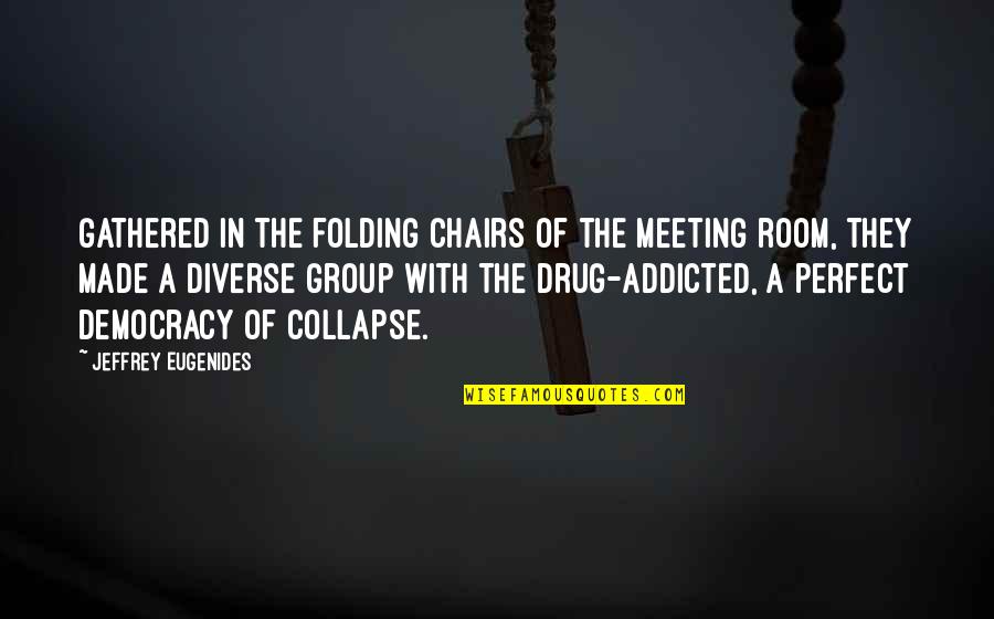 Group Of Quotes By Jeffrey Eugenides: Gathered in the folding chairs of the meeting Group Of Quotes By Jeffrey Eugenides: Gathered in the folding chairs of the meeting