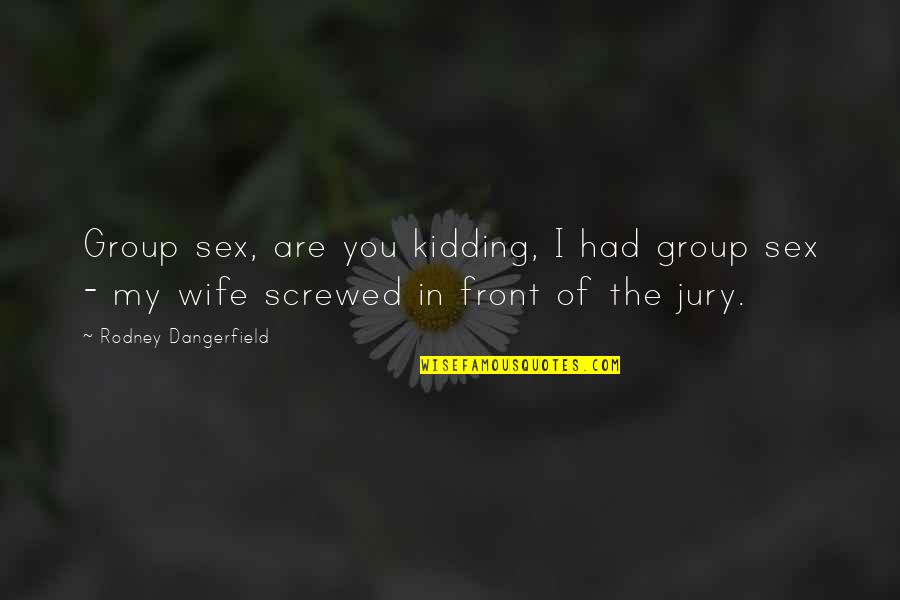 Group Of Quotes By Rodney Dangerfield: Group sex, are you kidding, I had group Group Of Quotes By Rodney Dangerfield: Group sex, are you kidding, I had group