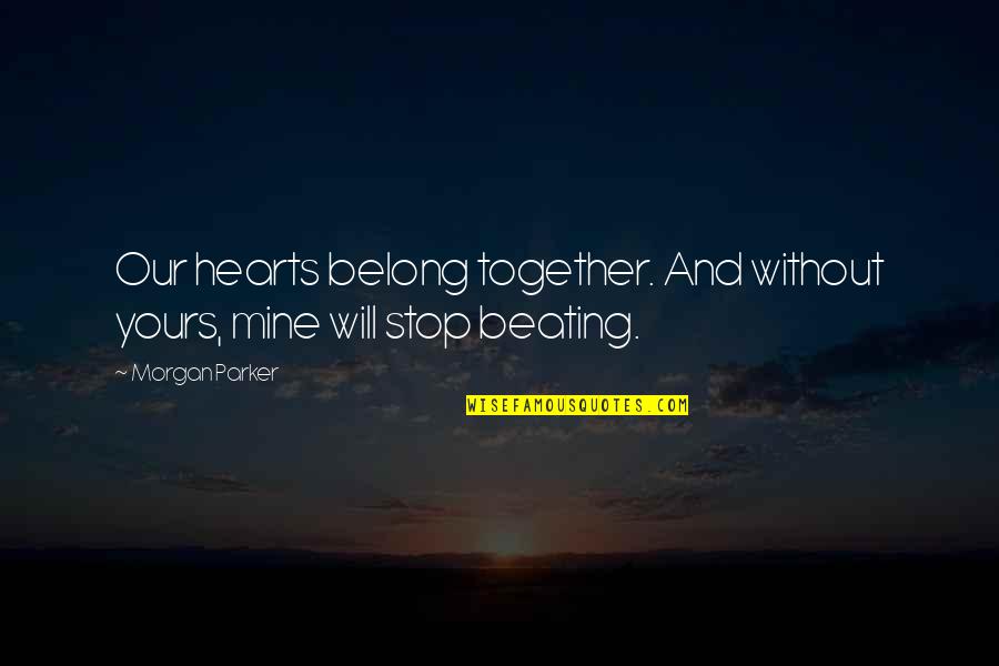 Group One Crew Quotes By Morgan Parker: Our hearts belong together. And without yours, mine