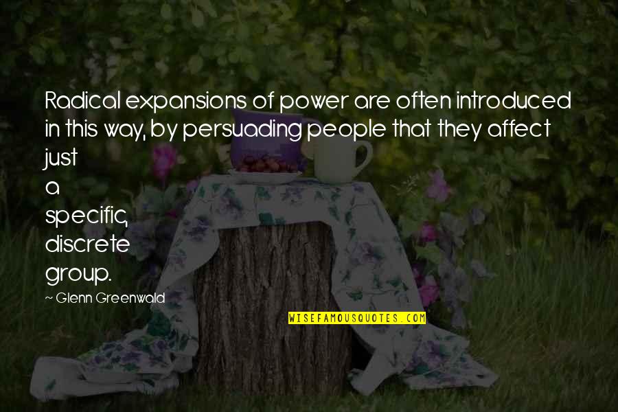 Group Power Quotes By Glenn Greenwald: Radical expansions of power are often introduced in