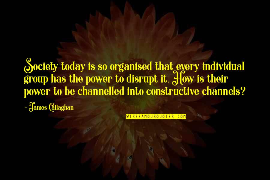 Group Power Quotes By James Callaghan: Society today is so organised that every individual