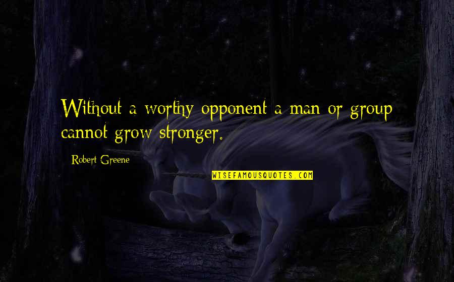 Group Power Quotes By Robert Greene: Without a worthy opponent a man or group