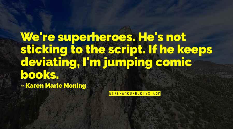 Group Projects Quotes By Karen Marie Moning: We're superheroes. He's not sticking to the script.