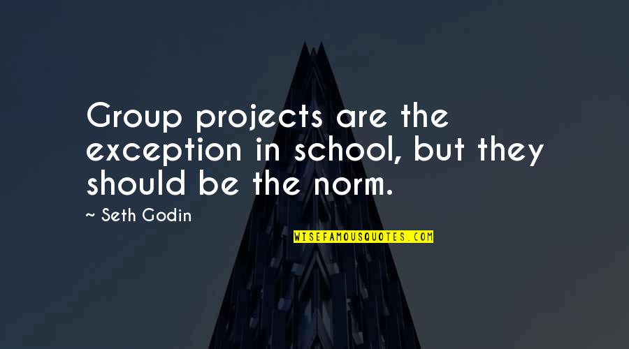Group Projects Quotes By Seth Godin: Group projects are the exception in school, but