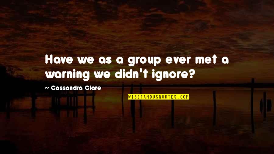 Group Quotes By Cassandra Clare: Have we as a group ever met a