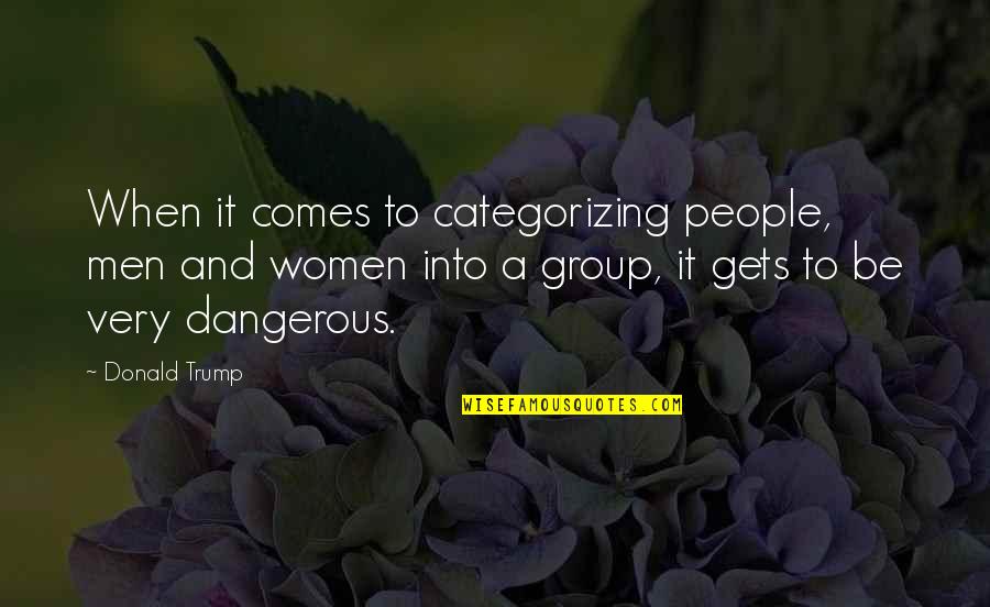 Group Quotes By Donald Trump: When it comes to categorizing people, men and