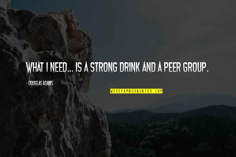 Group Quotes By Douglas Adams: What I need... is a strong drink and