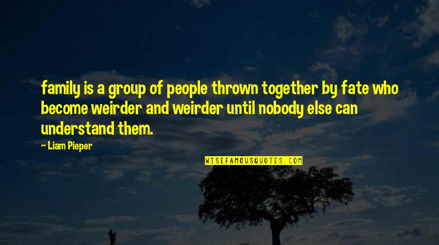 Group Quotes By Liam Pieper: family is a group of people thrown together