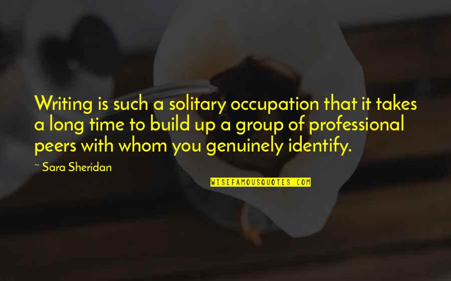 Group Quotes By Sara Sheridan: Writing is such a solitary occupation that it