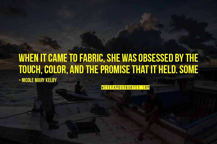 Group Synergy Quotes By Nicole Mary Kelby: When it came to fabric, she was obsessed