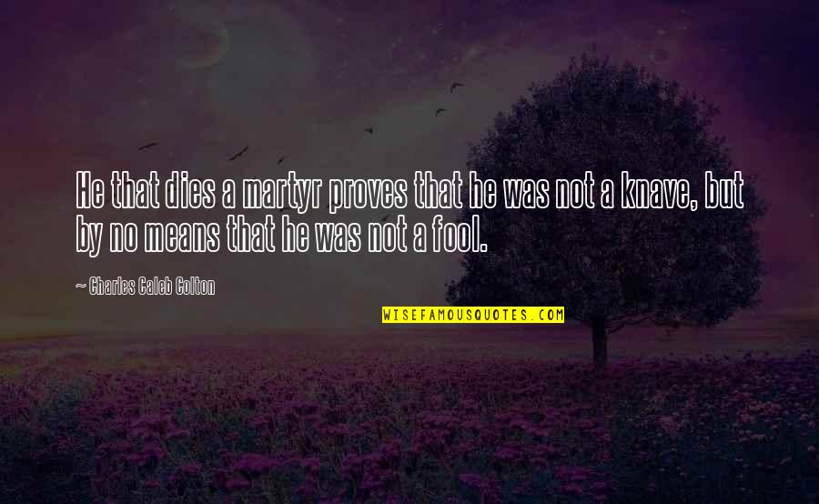 Group Theory Quotes By Charles Caleb Colton: He that dies a martyr proves that he Group Theory Quotes By Charles Caleb Colton: He that dies a martyr proves that he