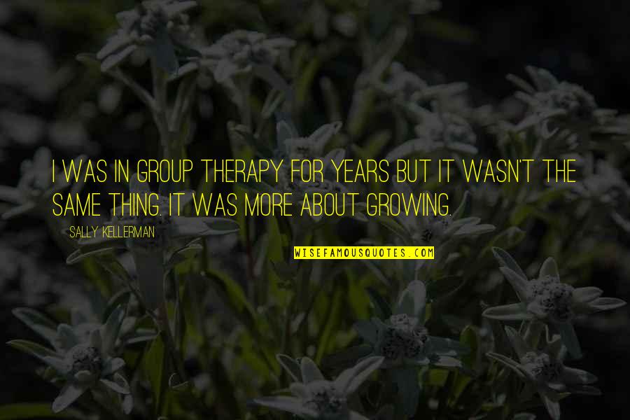 Group Therapy Quotes By Sally Kellerman: I was in group therapy for years but