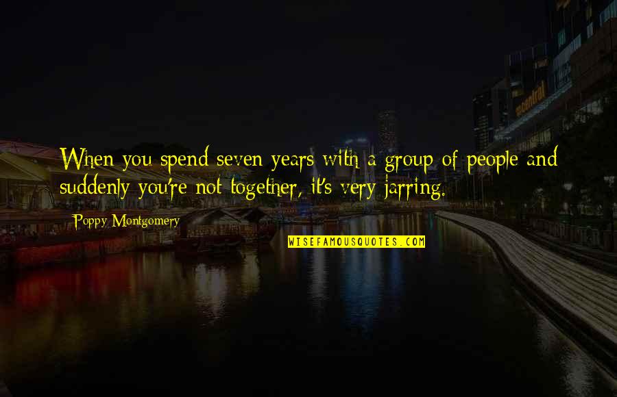 Group Together Quotes By Poppy Montgomery: When you spend seven years with a group Group Together Quotes By Poppy Montgomery: When you spend seven years with a group