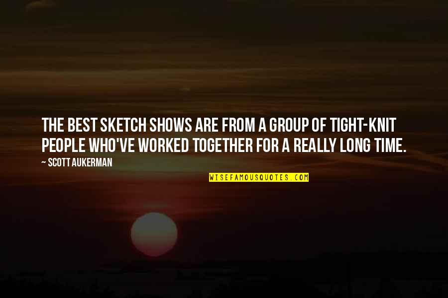 Group Together Quotes By Scott Aukerman: The best sketch shows are from a group Group Together Quotes By Scott Aukerman: The best sketch shows are from a group