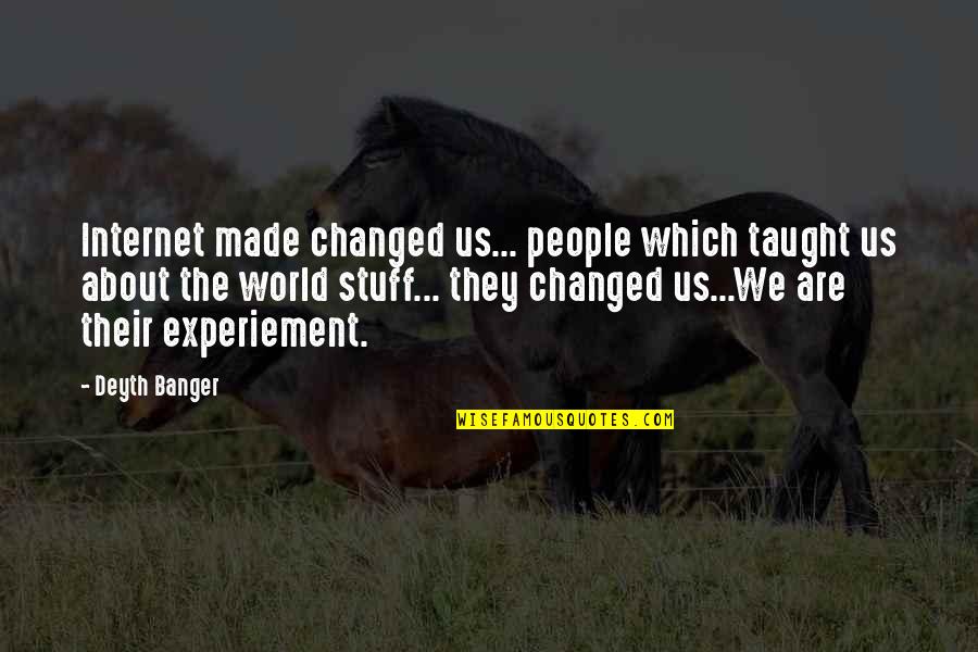 Group Tour Quotes By Deyth Banger: Internet made changed us... people which taught us Group Tour Quotes By Deyth Banger: Internet made changed us... people which taught us