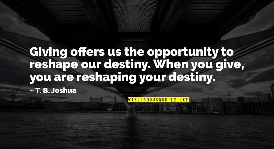 Group Trip Quotes By T. B. Joshua: Giving offers us the opportunity to reshape our Group Trip Quotes By T. B. Joshua: Giving offers us the opportunity to reshape our