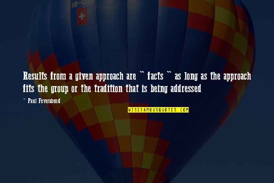Group Was Or Group Quotes By Paul Feyerabend: Results from a given approach are " facts