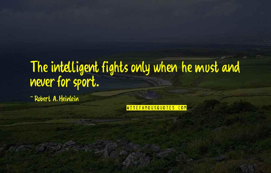 Group Yearbook Quotes By Robert A. Heinlein: The intelligent fights only when he must and Group Yearbook Quotes By Robert A. Heinlein: The intelligent fights only when he must and