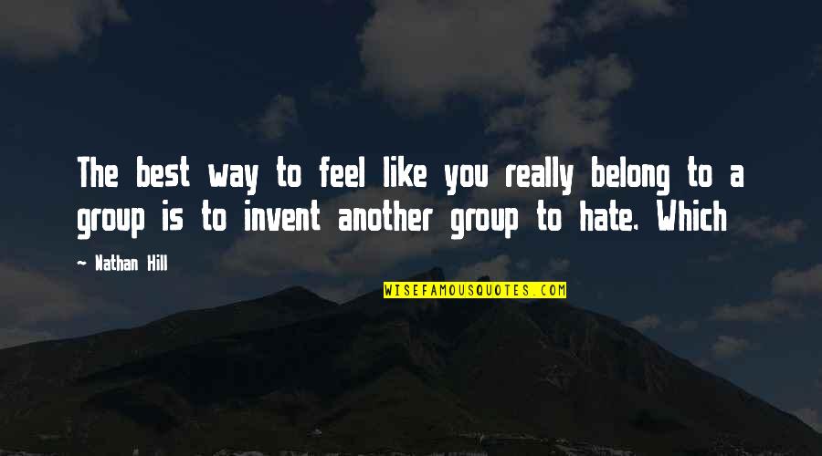 Group You Belong Quotes By Nathan Hill: The best way to feel like you really