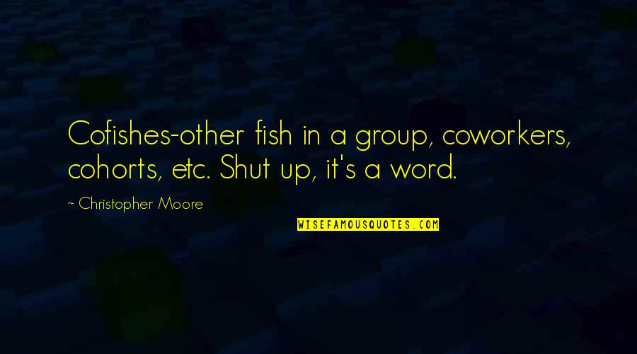 Group'd Quotes By Christopher Moore: Cofishes-other fish in a group, coworkers, cohorts, etc.