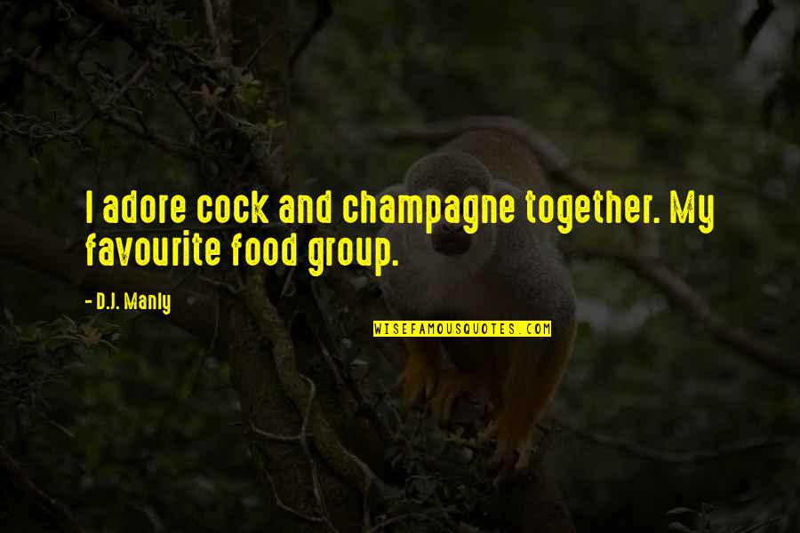 Group'd Quotes By D.J. Manly: I adore cock and champagne together. My favourite