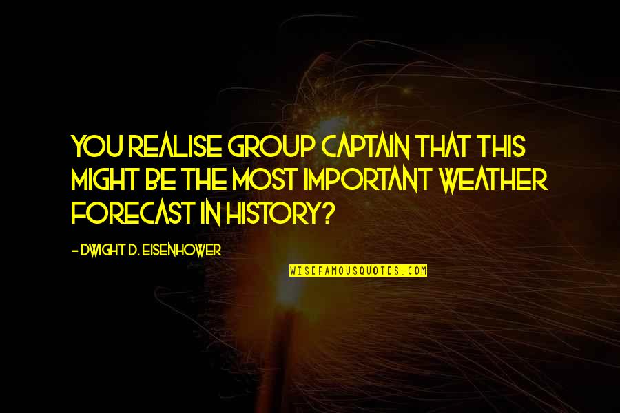 Group'd Quotes By Dwight D. Eisenhower: You realise Group Captain that this might be