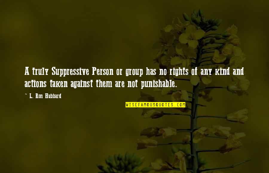 Group'd Quotes By L. Ron Hubbard: A truly Suppressive Person or group has no