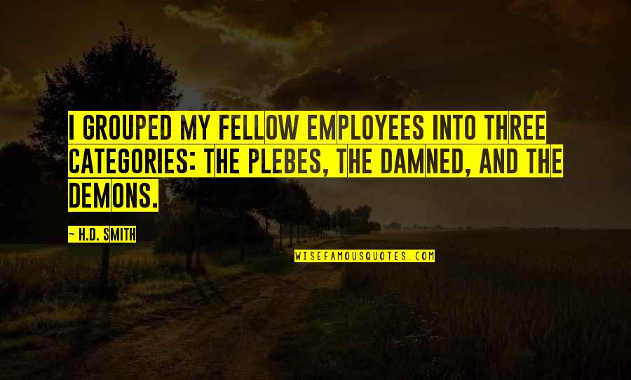Grouped Quotes By H.D. Smith: I grouped my fellow employees into three categories: