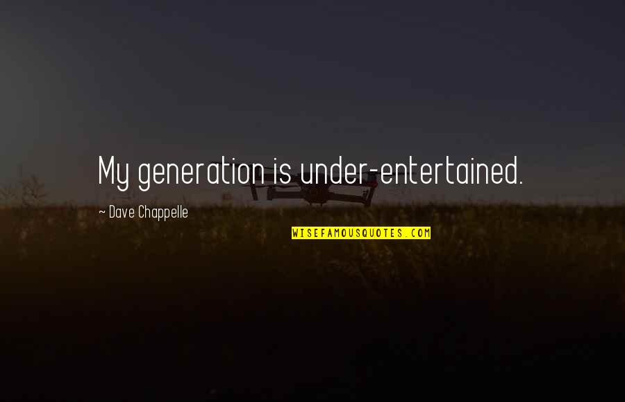 Groupex Canada Quotes By Dave Chappelle: My generation is under-entertained. Groupex Canada Quotes By Dave Chappelle: My generation is under-entertained.