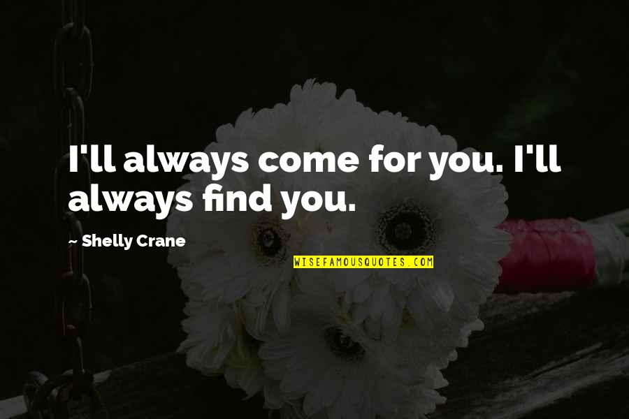 Groupie Friendship Quotes By Shelly Crane: I'll always come for you. I'll always find