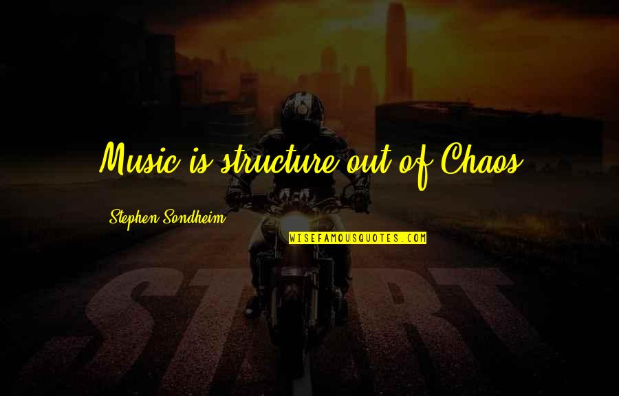 Groupie Friendship Quotes By Stephen Sondheim: Music is structure out of Chaos