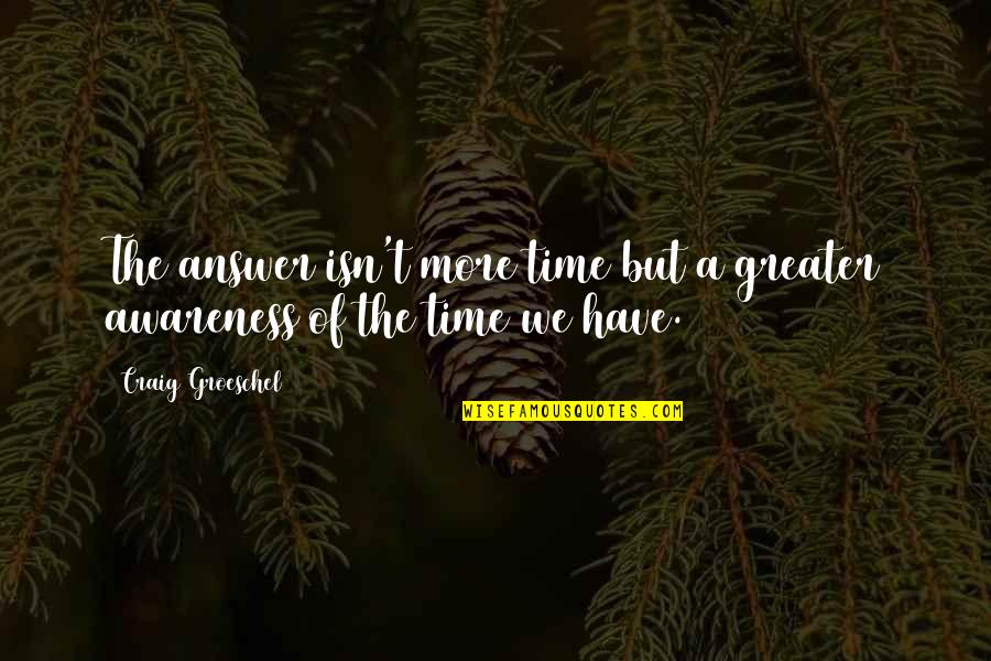 Groupie Quotes By Craig Groeschel: The answer isn't more time but a greater