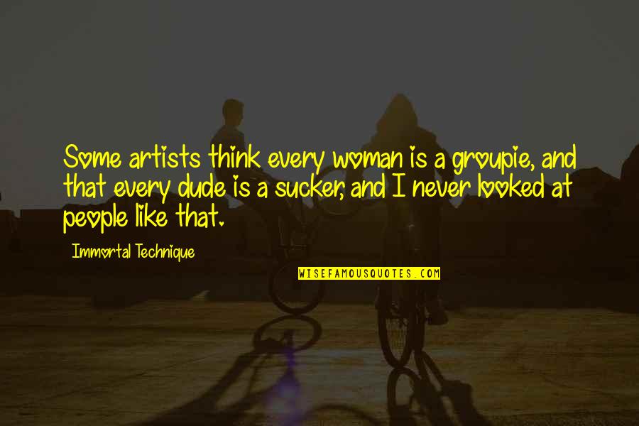 Groupie Quotes By Immortal Technique: Some artists think every woman is a groupie,