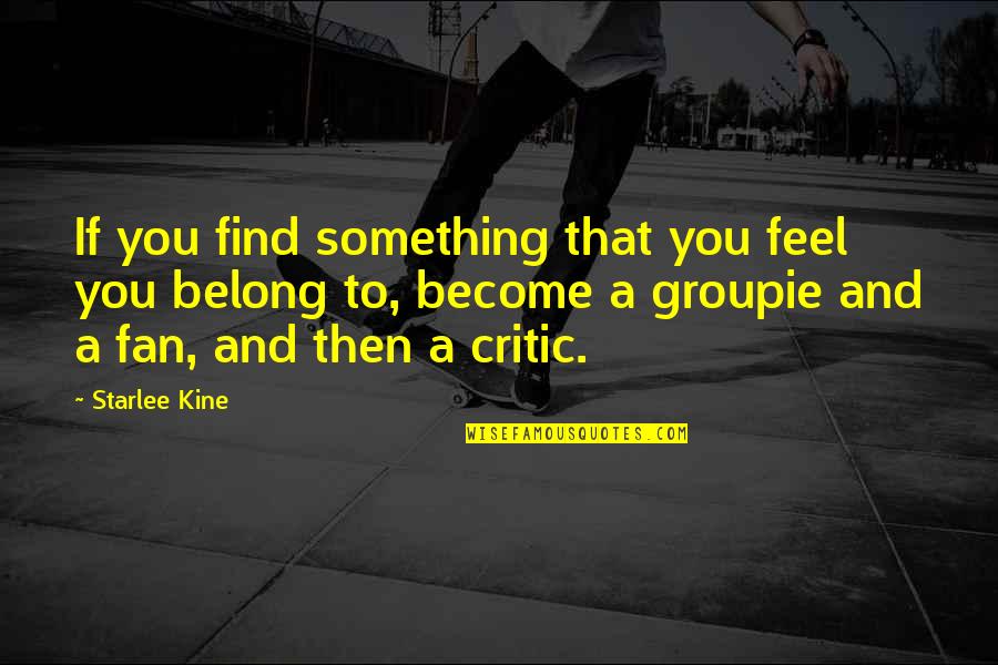 Groupie Quotes By Starlee Kine: If you find something that you feel you