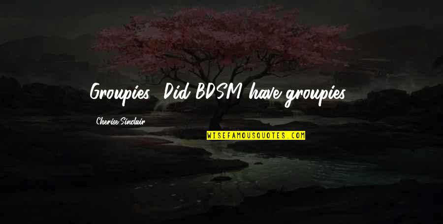 Groupies Quotes By Cherise Sinclair: Groupies? Did BDSM have groupies?
