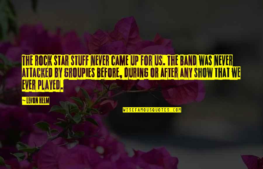 Groupies Quotes By Levon Helm: The rock star stuff never came up for Groupies Quotes By Levon Helm: The rock star stuff never came up for