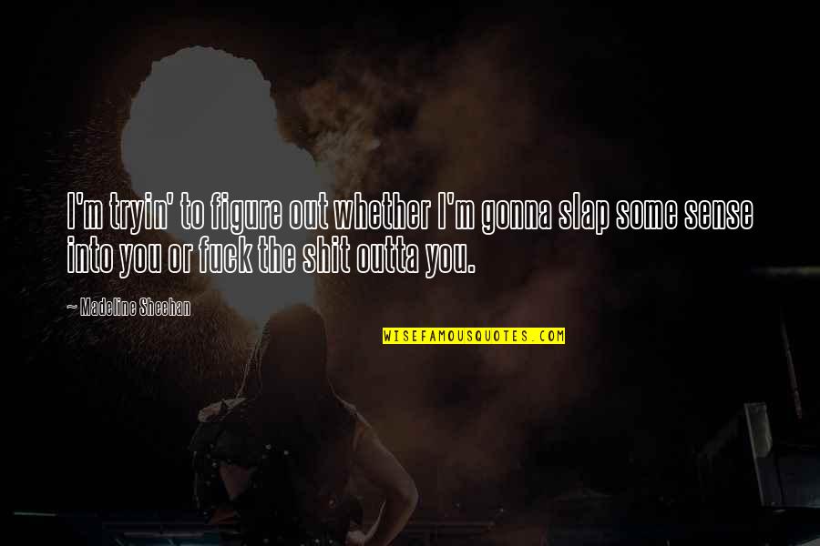 Groupies Tell Quotes By Madeline Sheehan: I'm tryin' to figure out whether I'm gonna Groupies Tell Quotes By Madeline Sheehan: I'm tryin' to figure out whether I'm gonna